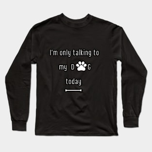 Minimalist I'm only talking to my dog today Long Sleeve T-Shirt